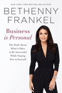 Business Is Personal: The Truth about What It Takes to Be Successful While Staying True to Yourself