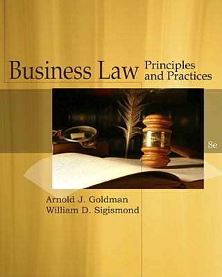 Business Law: Principles and Practices - Goldman, Arnold J, and Sigismond, William D