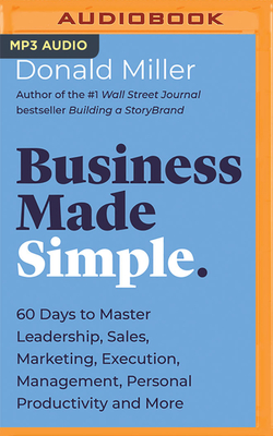 Business Made Simple: 60 Days to Master Leadership, Sales, Marketing, Execution, Management, Personal Productivity and More - Miller, Donald (Read by)