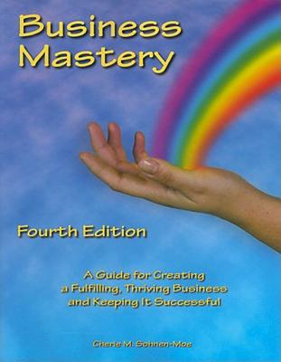 Business Mastery: A Guide for Creating a Fulfilling, Thriving Business and Keeping It Successful - Sohnen-Moe, Cherie M