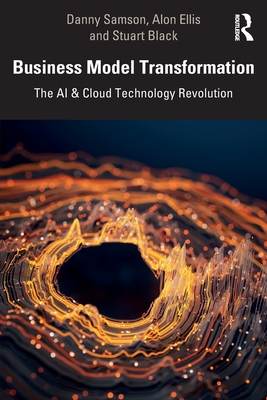 Business Model Transformation: The AI & Cloud Technology Revolution - Samson, Danny, and Ellis, Alon, and Black, Stuart