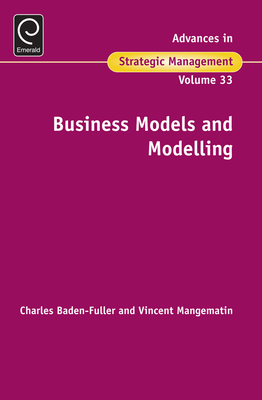 Business Models and Modelling - Baden-Fuller, Charles (Editor), and Mangematin, Vincent (Editor)