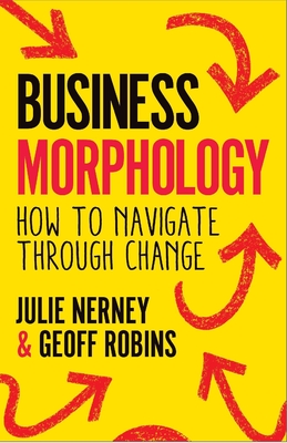 Business Morphology: How to navigate through change - Nerney, Julie, and Robins, Geoff