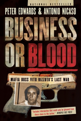 Business or Blood: Mafia Boss Vito Rizzuto's Last War - Edwards, Peter, and Nicaso, Antonio