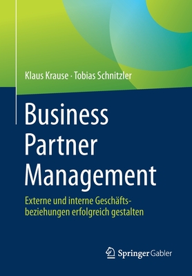 Business Partner Management: Externe Und Interne Gesch?ftsbeziehungen Erfolgreich Gestalten - Krause, Klaus, and Schnitzler, Tobias