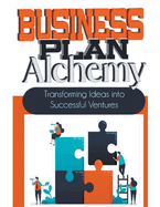 Business Plan Alchemy: Transforming Ideas Into Successful Business Ventures