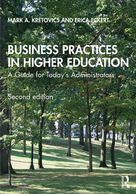 Business Practices in Higher Education: A Guide for Today's Administrators - Kretovics, Mark A, and Eckert, Erica