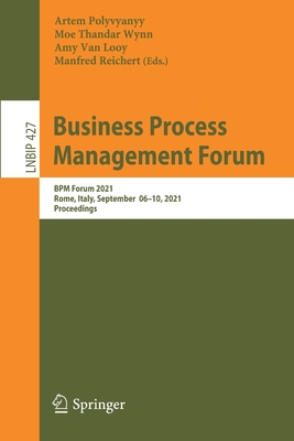 Business Process Management Forum: BPM Forum 2021, Rome, Italy, September 06-10, 2021, Proceedings - Polyvyanyy, Artem (Editor), and Wynn, Moe Thandar (Editor), and Van Looy, Amy (Editor)