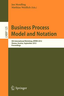 Business Process Model and Notation: 4th International Workshop, BPMN 2012, Vienna, Austria, September 12-13, 2012, Proceedings - Mendling, Jan (Editor), and Weidlich, Matthias (Editor)
