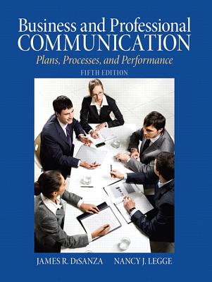 Business & Professional Communication: Plans, Processes, and Performance - DiSanza, James, and Legge, Nancy