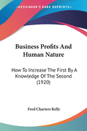 Business Profits And Human Nature: How To Increase The First By A Knowledge Of The Second (1920)