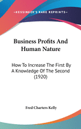 Business Profits And Human Nature: How To Increase The First By A Knowledge Of The Second (1920)