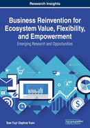 Business Reinvention for Ecosystem Value, Flexibility, and Empowerment: Emerging Research and Opportunities