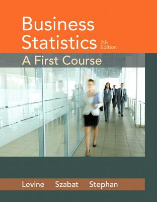 Business Statistics: A First Course Plus MyStatLab with Pearson eText -- Access Card Package - Levine, David M., and Szabat, Kathryn A., and Stephan, David F.