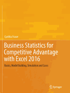 Business Statistics for Competitive Advantage with Excel 2016: Basics, Model Building, Simulation and Cases
