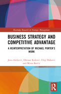 Business Strategy and Competitive Advantage: A Reinterpretation of Michael Porter's Work