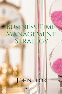 Business Time Management Strategy - Lok, John