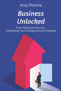 Business Unlocked: From Startup to Success: Unleashing Your Entrepreneurial Potential