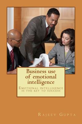 Business use of emotional intelligence: Emotional intelligence is the key to success - Gupta, Rajeev