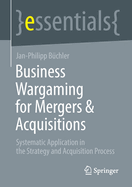 Business Wargaming for Mergers & Acquisitions: Systematic Application in the Strategy and Acquisition Process