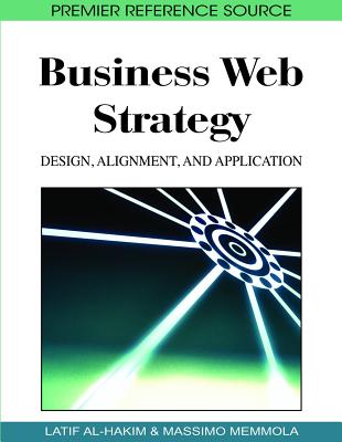 Business Web Strategy: Design, Alignment, and Application - Al-Hakim, Latif (Editor), and Memmola, Massimo (Editor)