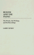 Busoni and the Piano: The Works, the Writings, and the Recordings