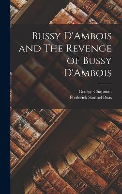 Bussy D'Ambois and The Revenge of Bussy D'Ambois - Chapman, George, and Boas, Frederick Samuel