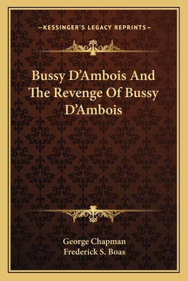 Bussy D'Ambois And The Revenge Of Bussy D'Ambois - Chapman, George, Professor, and Boas, Frederick S (Editor)