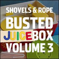 Busted Juicebox, Vol. 3 - Shovels & Rope