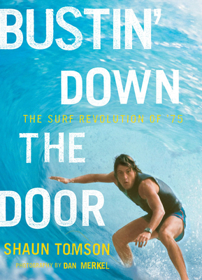 Bustin' Down the Door: The Surf Revolution of '75 - Tomson, Shaun, and Merkel, Dan (Photographer)