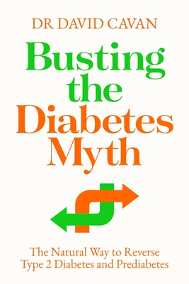 Busting the Diabetes Myth: The Natural Way to Reverse Type 2 Diabetes and Prediabetes - Cavan, Dr David