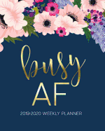 Busy AF: 2019-2020 Weekly Planner: July 1, 2019 to June 30, 2020: Weekly & Monthly View Planner, Organizer & Diary: Watercolor Florals on Navy Blue & Gold Lettering 6793