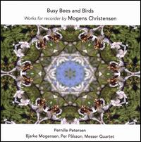 Busy Bees and Birds: Works for recorder by Mogens Christensen - Bjarke Mogensen (accordion); Messer Quartet; Per Plsson (guitar); Pernille Petersen (recorder)