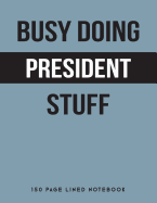 Busy Doing President Stuff: 150 Page Lined Notebook