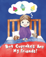 But Cupcakes Are My Friends!: A Fun Way To Help Kids Discover and Choose Healthier Sweets