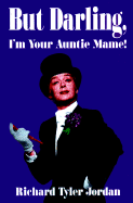 But Darling, I'm Your Auntie Mame!: The Amazing History of the World's Favorite Aunt - Jordan, Richard Tyler