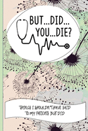But Did You Die Things I Shouldn't Have Said To My Patients But Did: Nurse Educator Gifts And Quotes Journal