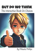 But Do We Think: The Interactive Book On Choices