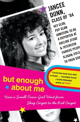 But Enough about Me: How a Small-Town Girl Went from Shag Carpet to the Red Carpet - Dunn, Jancee