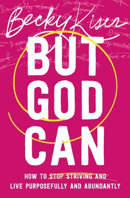 But God Can: How to Stop Striving and Live Purposefully and Abundantly - Kiser, Becky