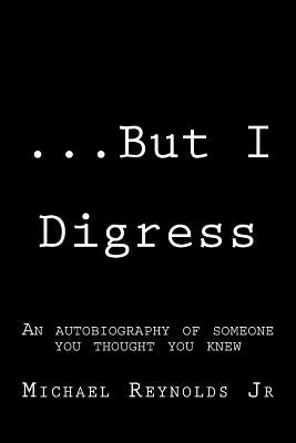 ...But I Digress: A mixture of prose, poems, short stories, and dialogue - Reynolds Jr, Michael George