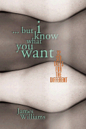 But I Know What You Want: 32 Sex Tales for the Different