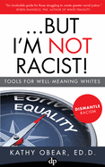 ...But I'm Not Racist!: Tools for Well Meaning Whites