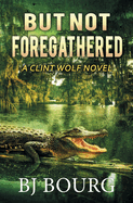 But Not Foregathered: A Clint Wolf Novel