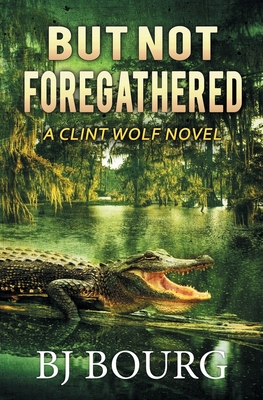 But Not Foregathered: A Clint Wolf Novel - Bourg, Bj