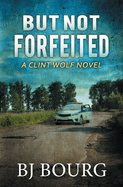 But Not Forfeited: A Clint Wolf Novel
