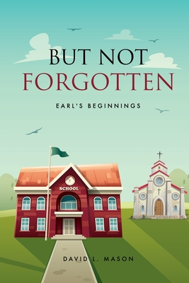 But Not Forgotten: Earl's Beginnings - Mason, David L