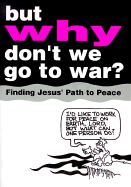 But Why Don't We Go to War?: Finding Jesus' Path to Peace - Landis, Susan