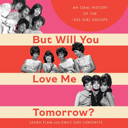 But Will You Love Me Tomorrow?: An Oral History of the '60s Girl Groups