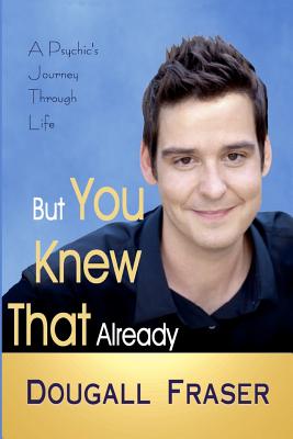 But You Knew That Already: A Psychic's Journey Through Life - Fraser, Dougall